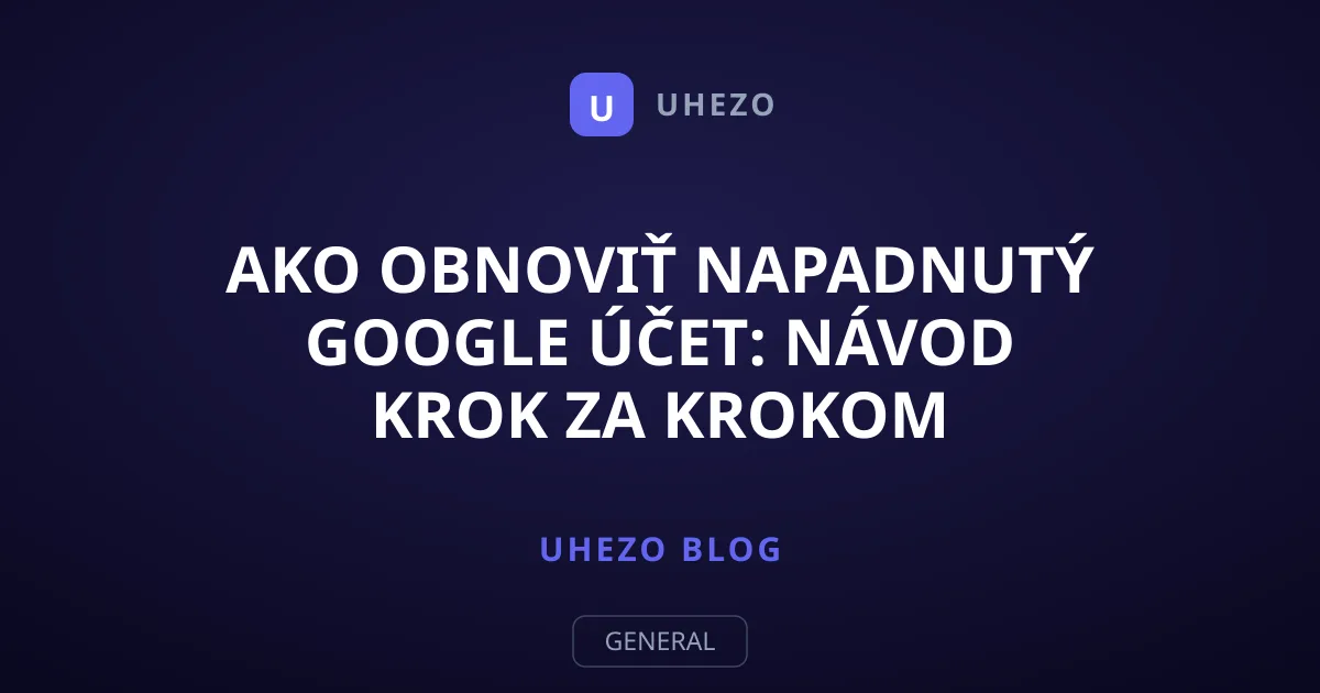 Ako obnoviť napadnutý Google účet: Návod krok za krokom